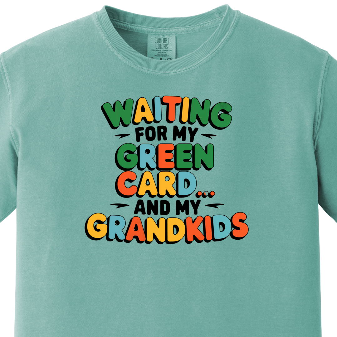 Waiting for my Green Card and my Grandkids Tee