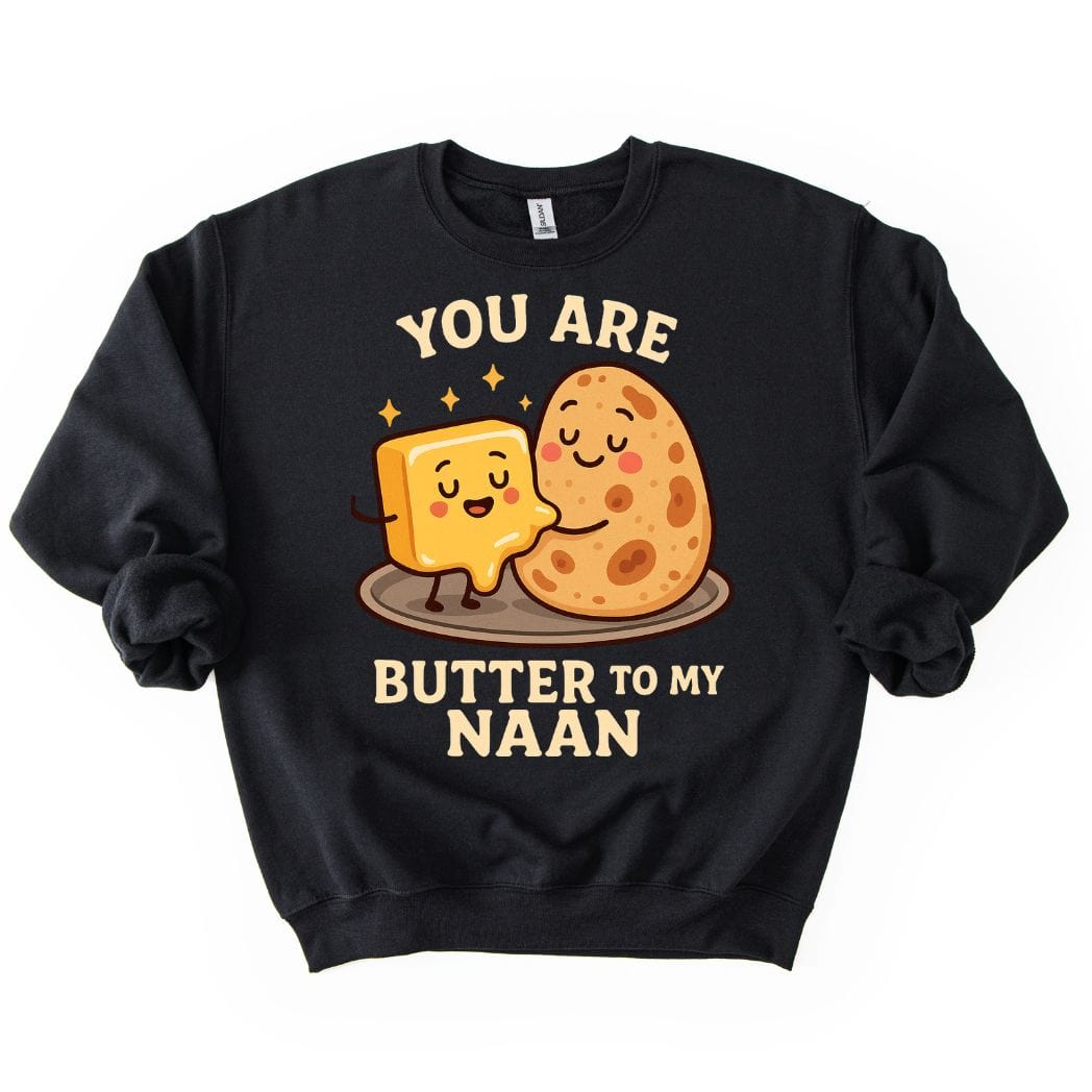 You Are Butter to My Naan SWEATSHIRT