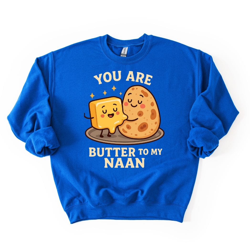 You Are Butter to My Naan SWEATSHIRT