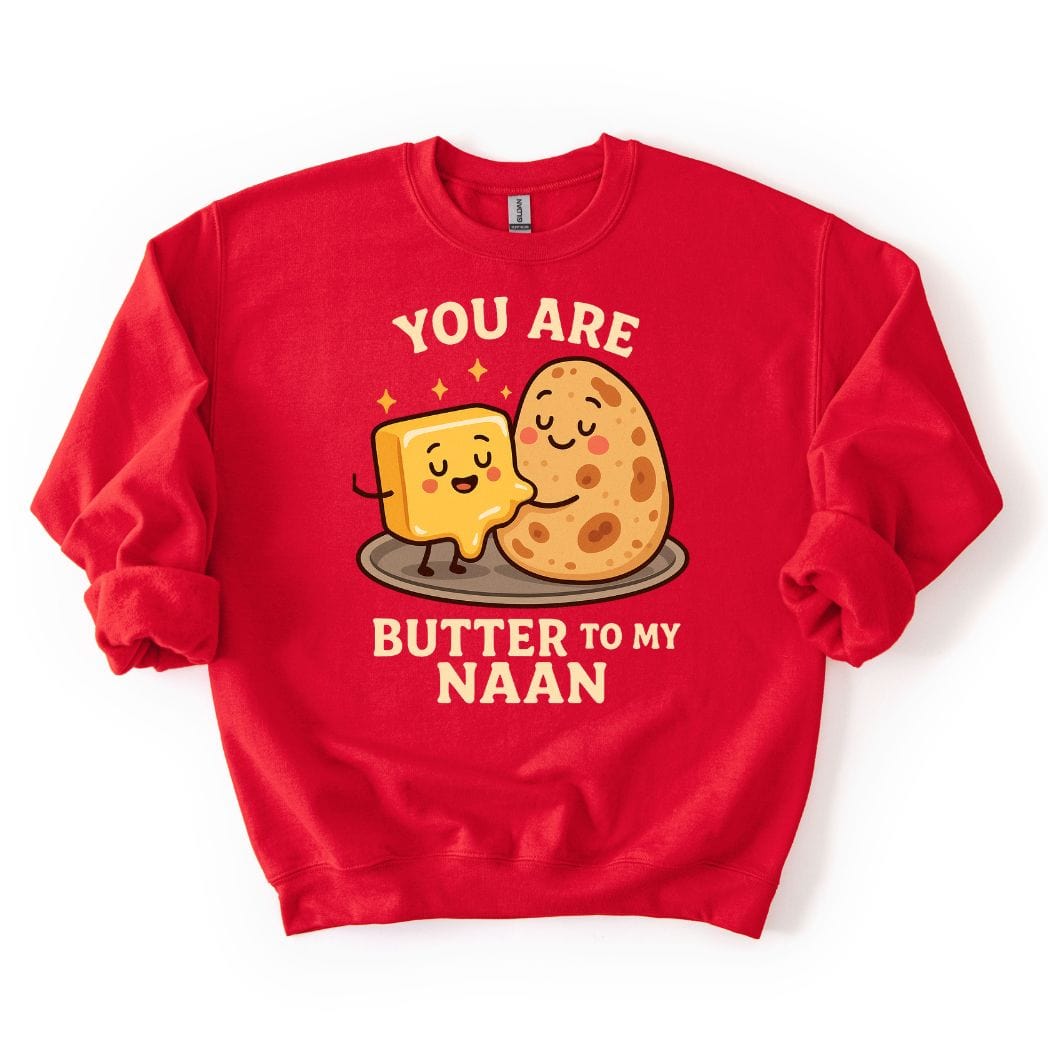 You Are Butter to My Naan SWEATSHIRT