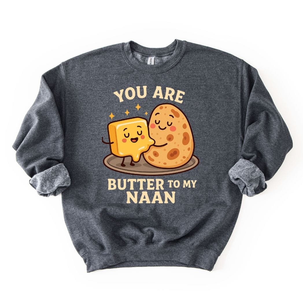 You Are Butter to My Naan SWEATSHIRT