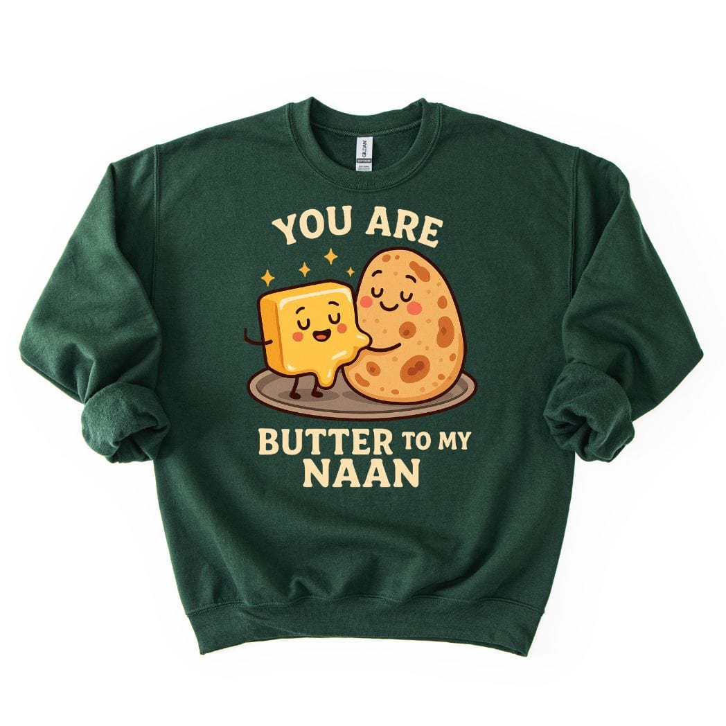 You Are Butter to My Naan SWEATSHIRT