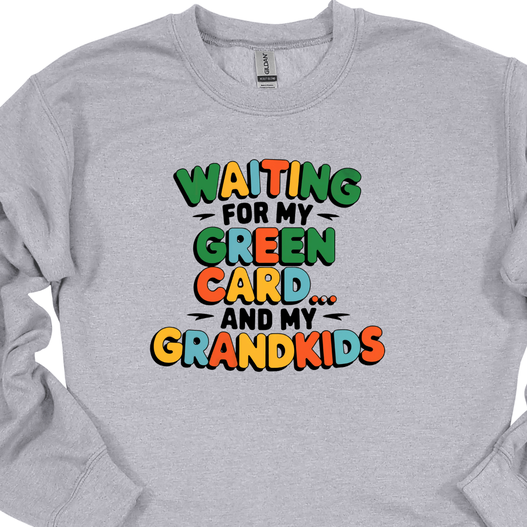 Waiting for my Green Card and my Grandkids Sweatshirt