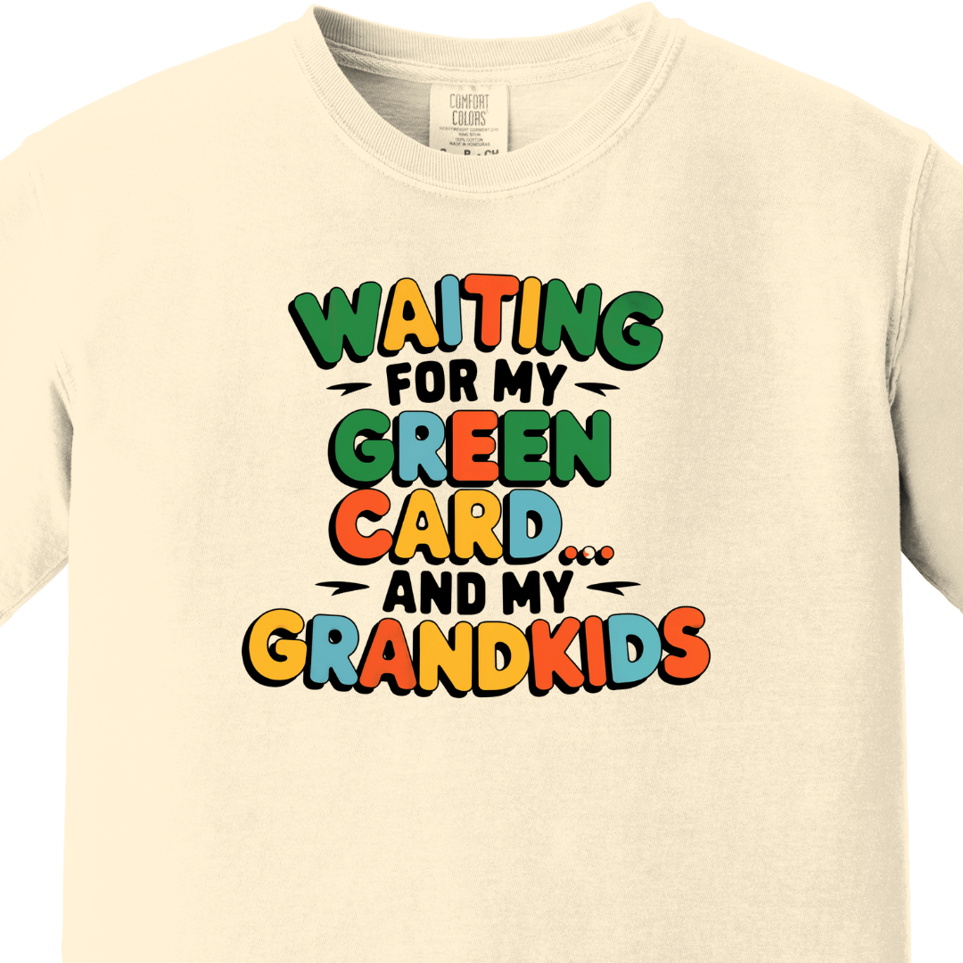 Waiting for my Green Card and my Grandkids Tee