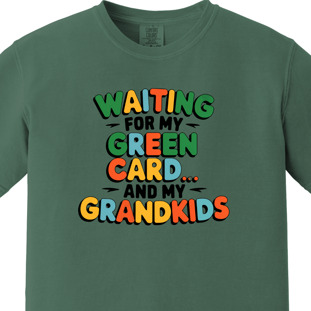 Waiting for my Green Card and my Grandkids Tee