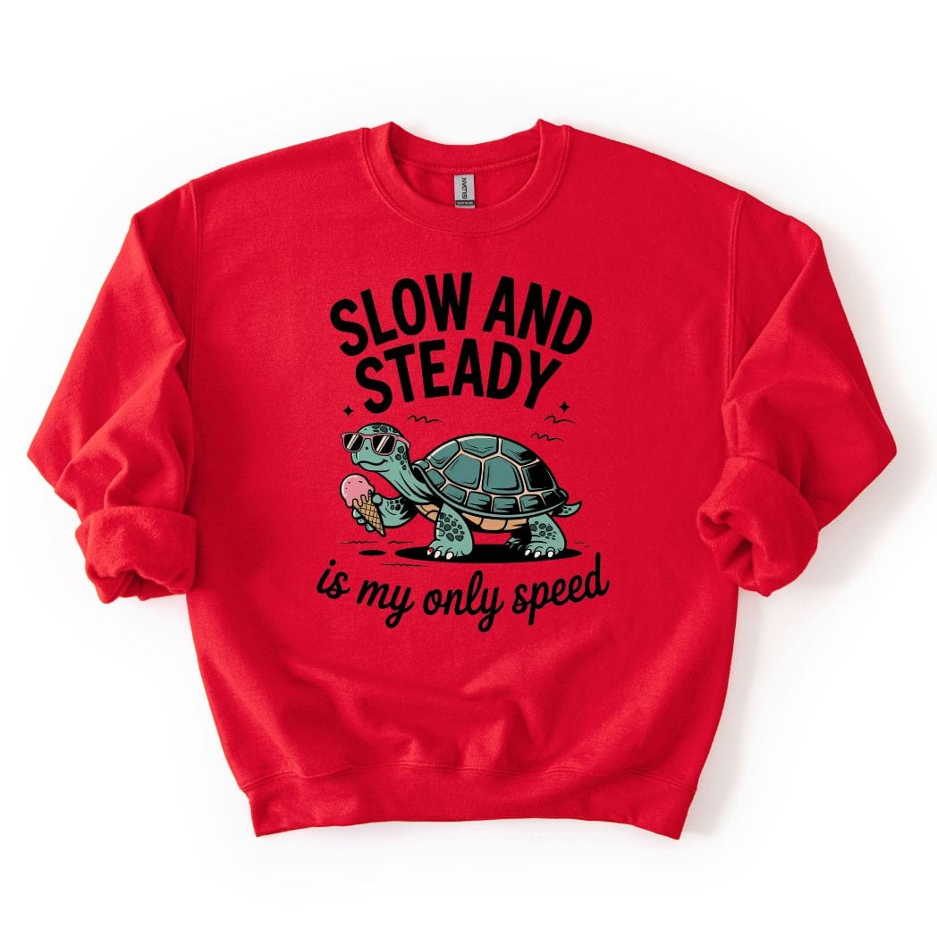 Slow and Steady is my only speed SWEATSHIRT