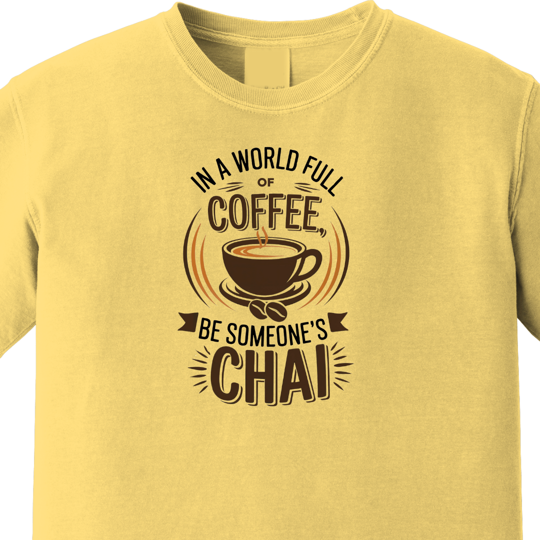 In a World Full of Coffee, Be Someone's Chai - Maatee