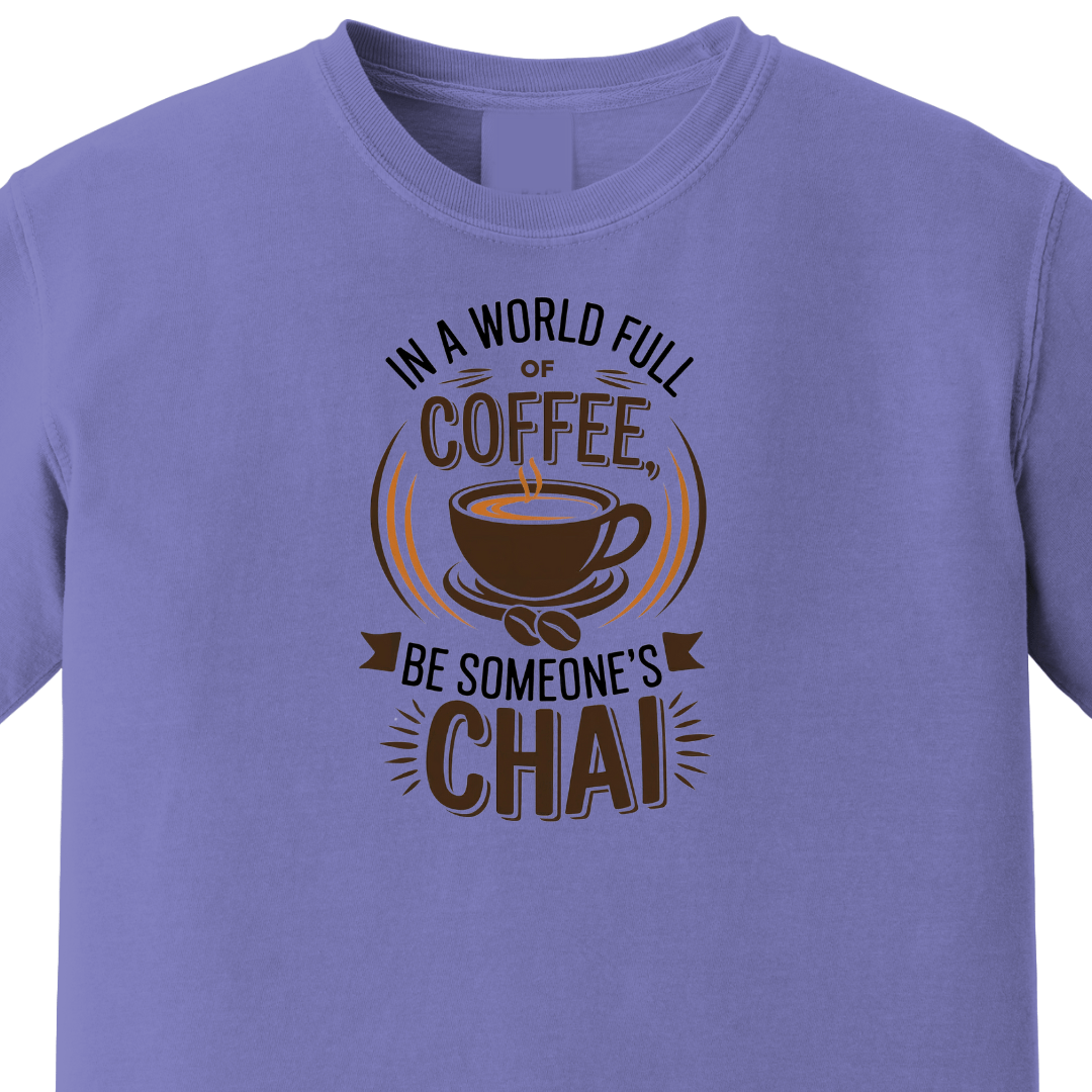 In a World Full of Coffee, Be Someone's Chai - Maatee