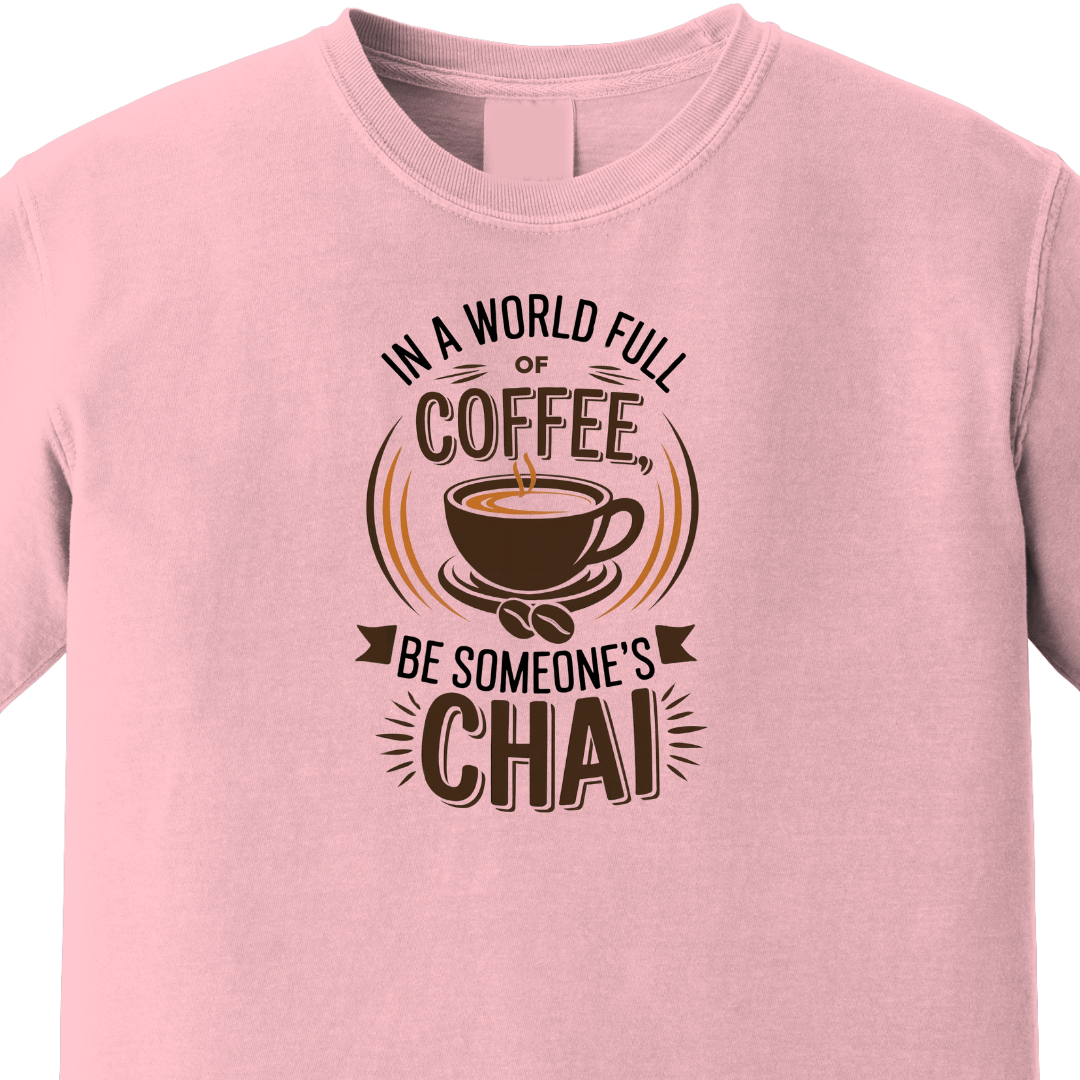 In a World Full of Coffee, Be Someone's Chai - Maatee