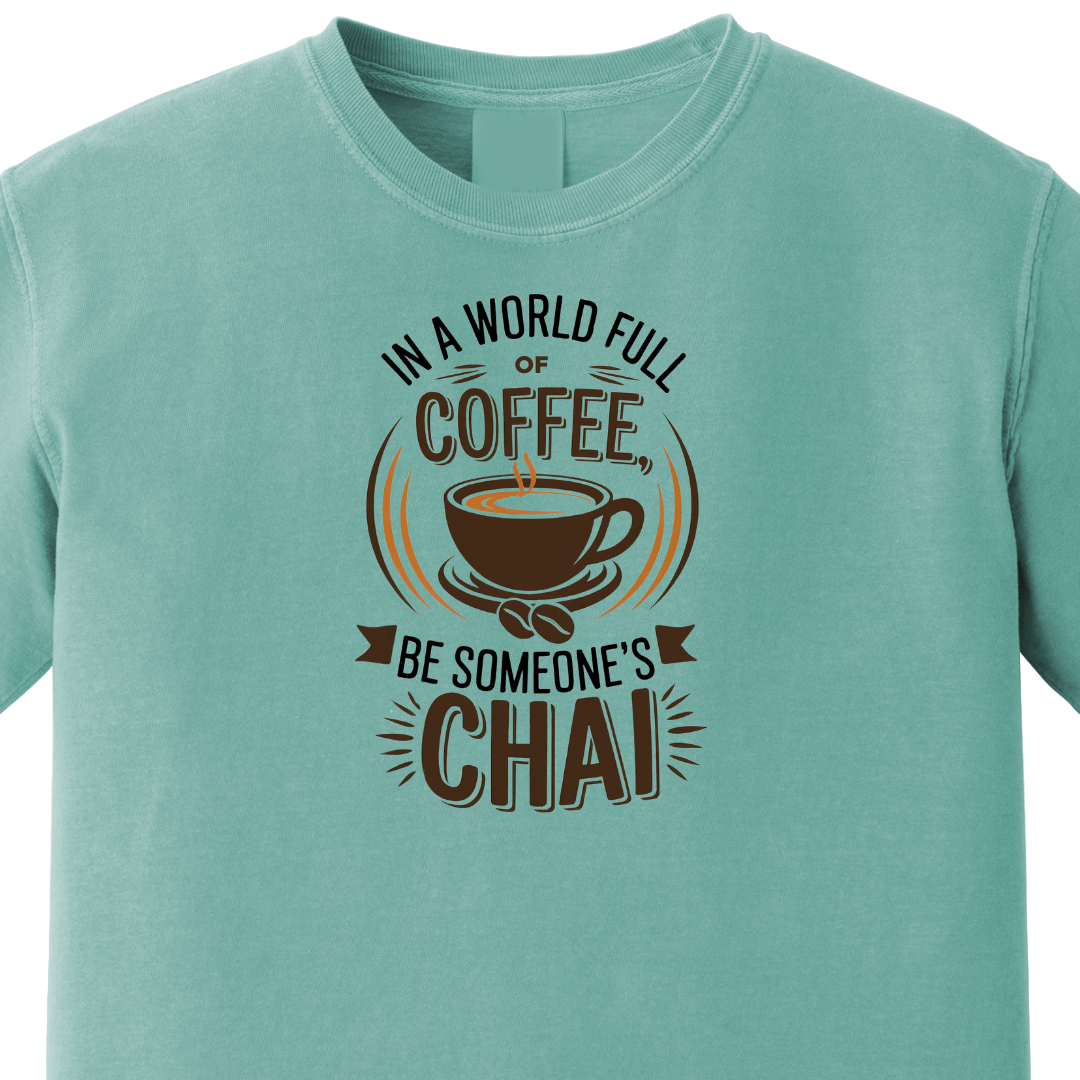 In a World Full of Coffee, Be Someone's Chai - Maatee