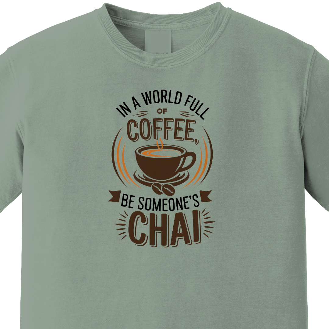 In a World Full of Coffee, Be Someone's Chai - Maatee