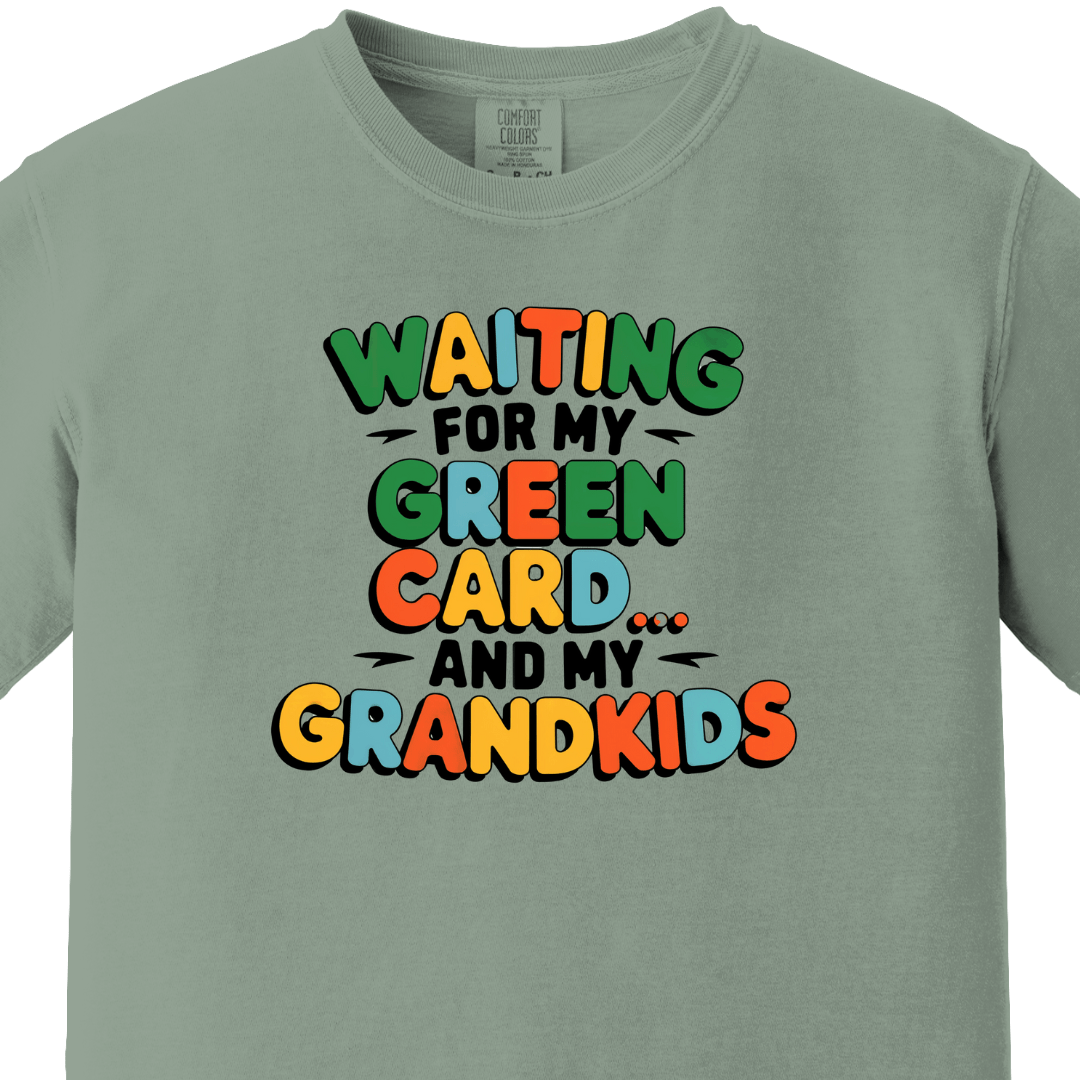Waiting for my Green Card and my Grandkids Tee