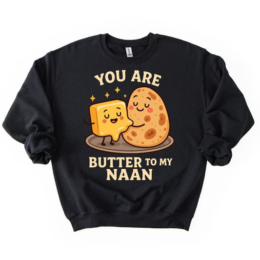 You Are Butter to My Naan SWEATSHIRT