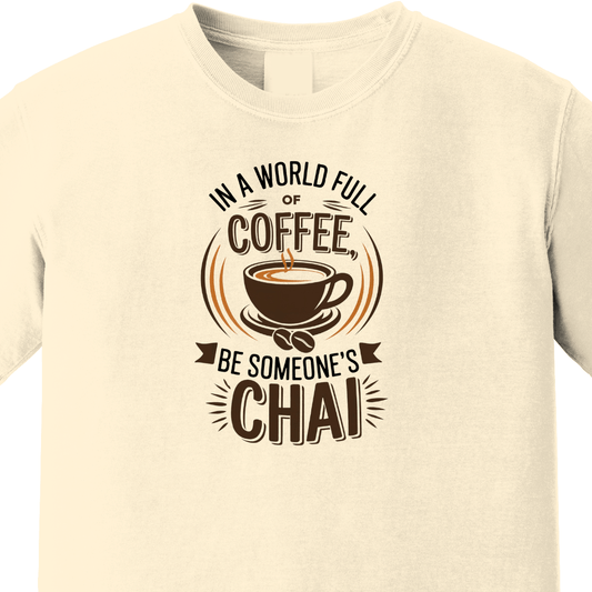 In a World Full of Coffee, Be Someone's Chai