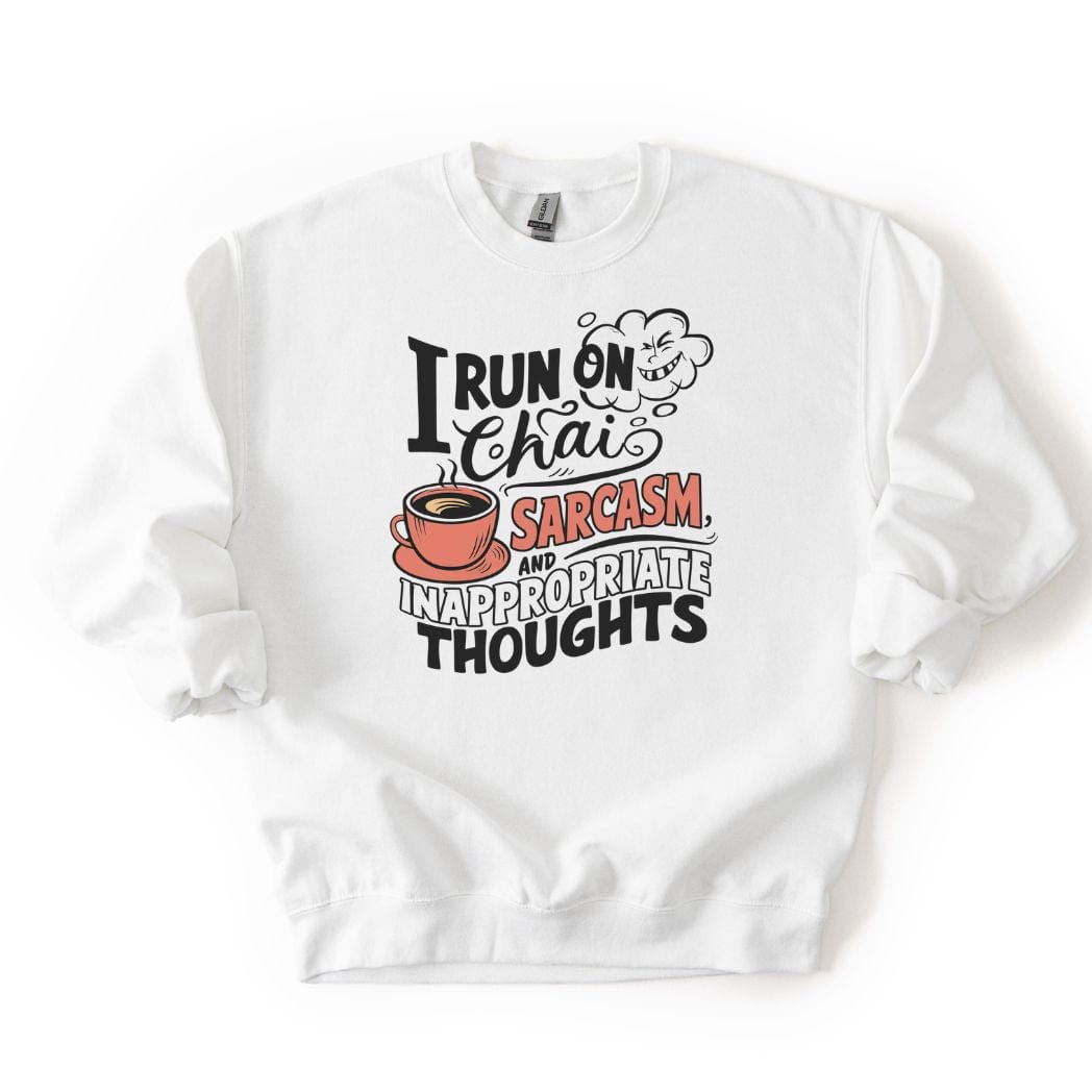 I run on Chai Sarcasm and Inappropriate Thoughts SWEATSHIRT