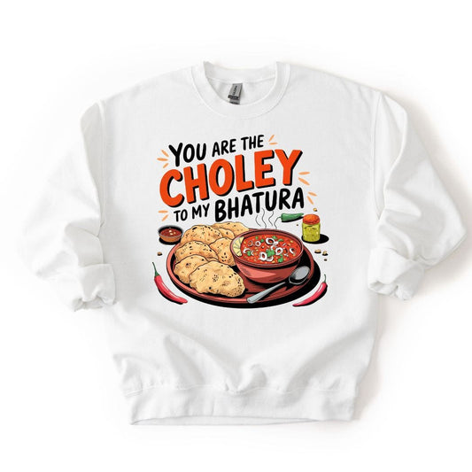 You are the Choley to My Bhatura Sweatshirt