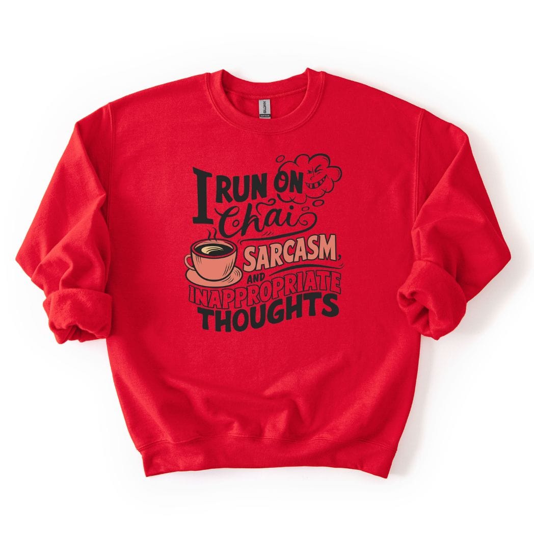 I run on Chai Sarcasm and Inappropriate Thoughts SWEATSHIRT