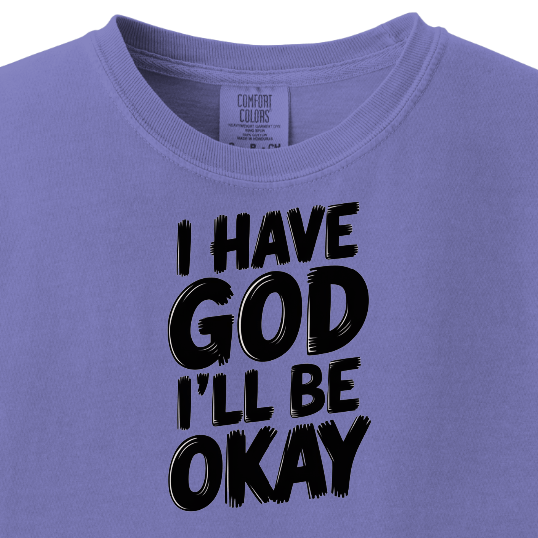 I have God I'll be Okay Tee