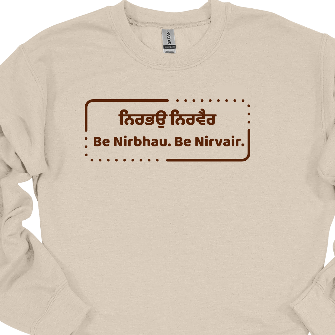 Be Nirbhau. Be Nirvair. Sikh Sweatshirt