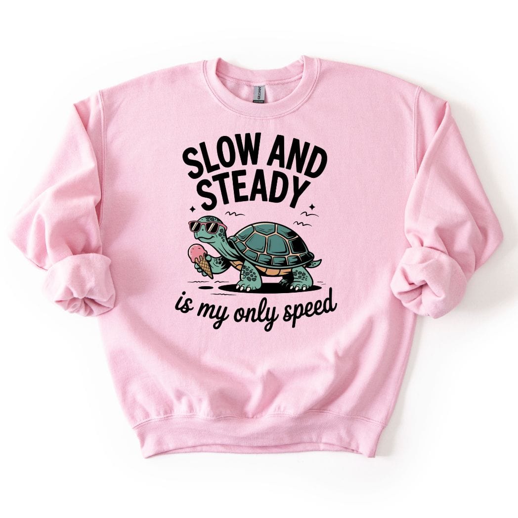 Slow and Steady is my only speed SWEATSHIRT