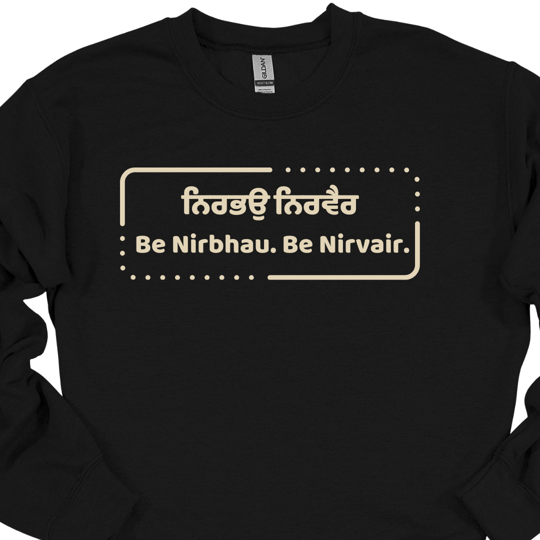 Be Nirbhau. Be Nirvair. Sikh Sweatshirt
