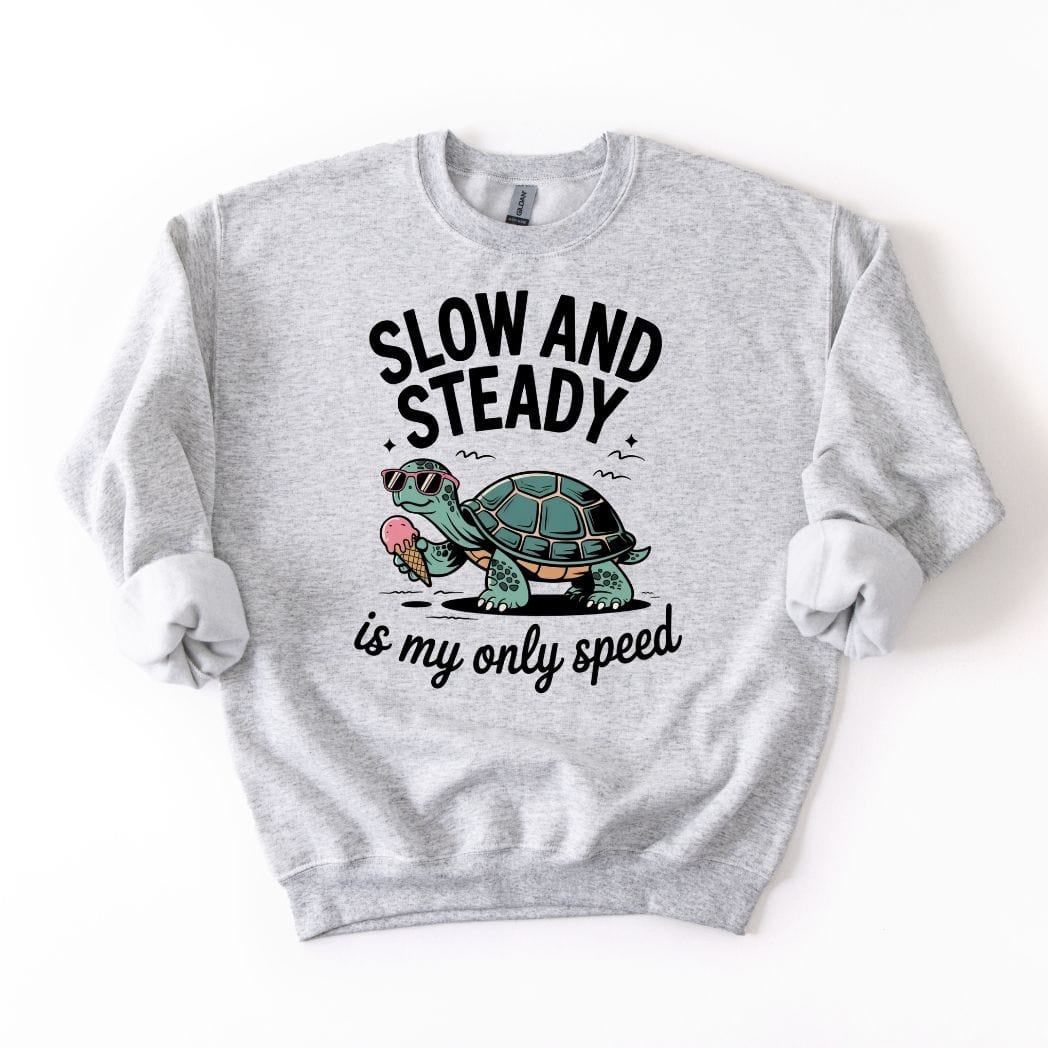 Slow and Steady is my only speed SWEATSHIRT