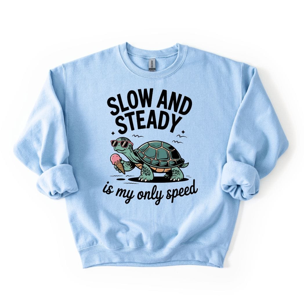 Slow and Steady is my only speed SWEATSHIRT