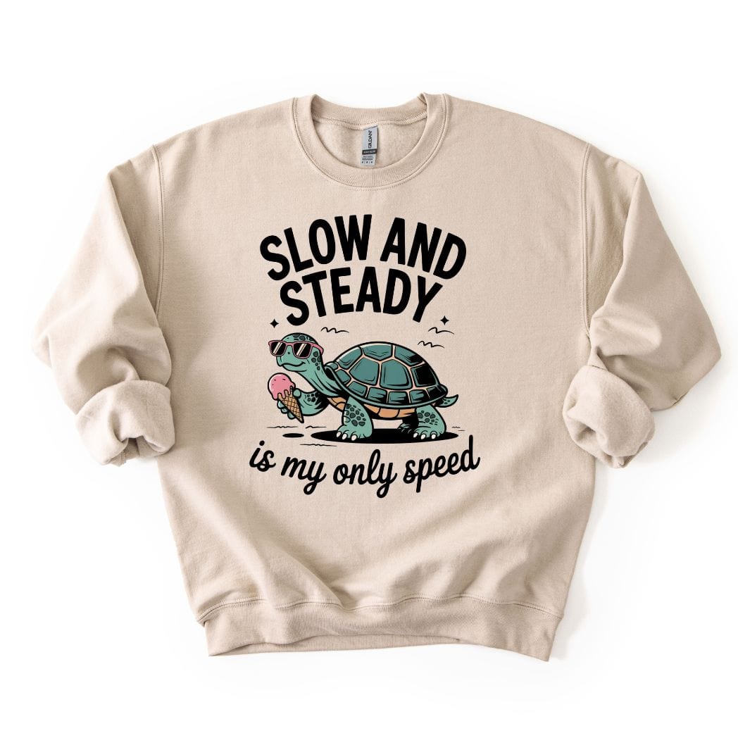 Slow and Steady is my only speed SWEATSHIRT
