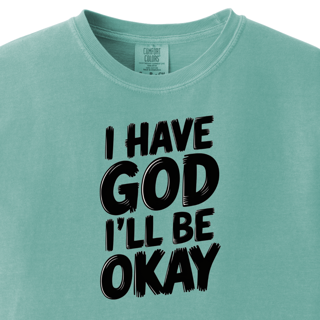 I have God I'll be Okay Tee