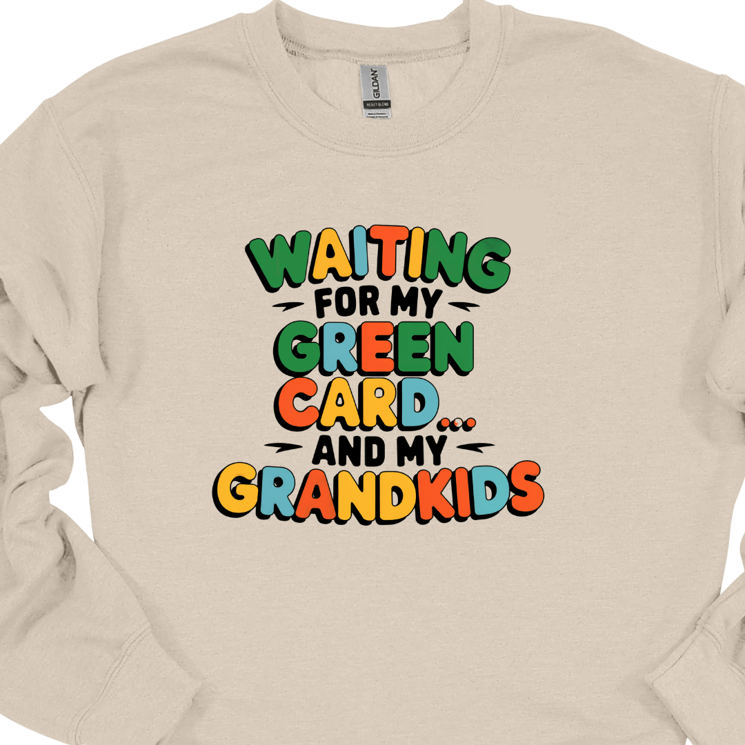 Waiting for my Green Card and my Grandkids Sweatshirt