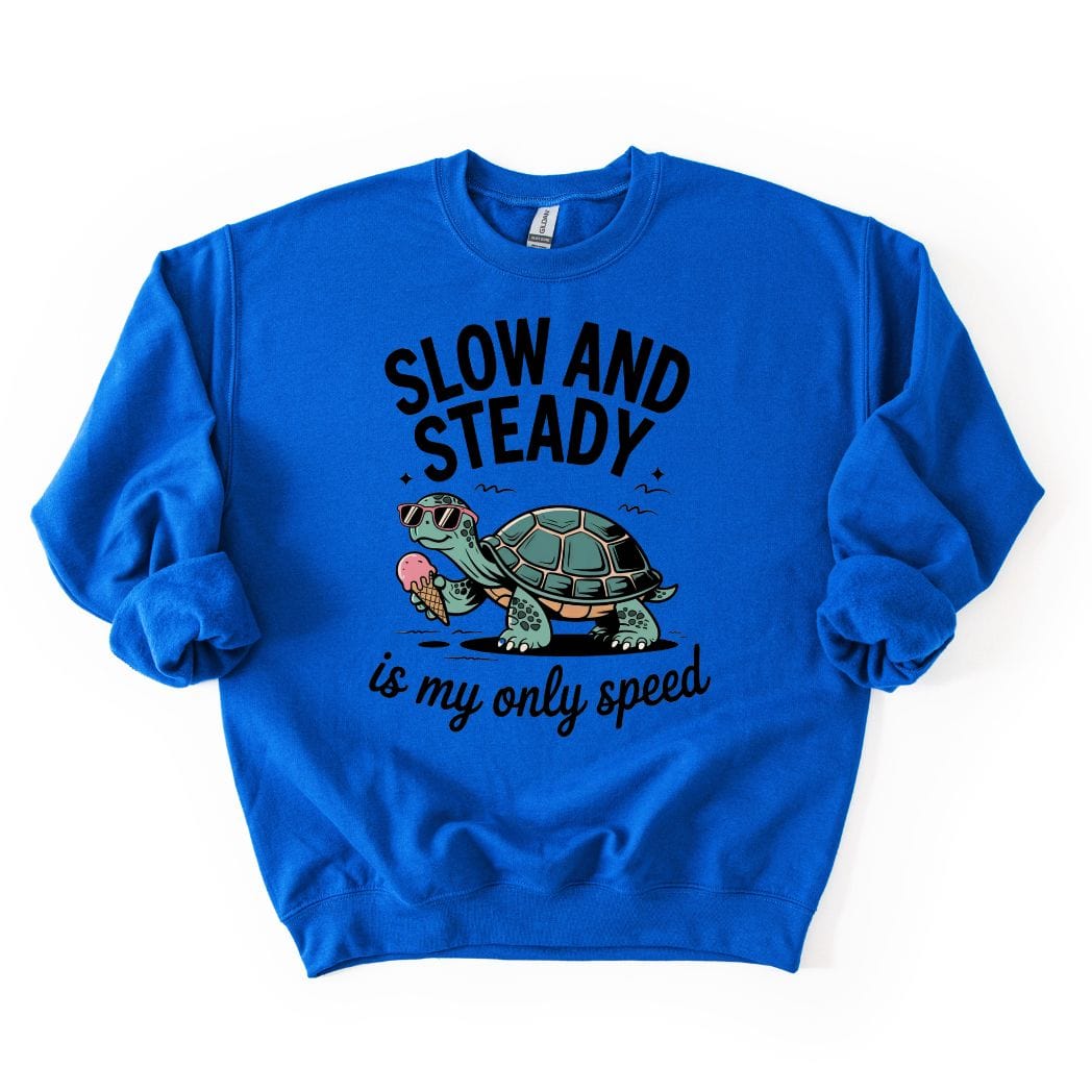 Slow and Steady is my only speed SWEATSHIRT