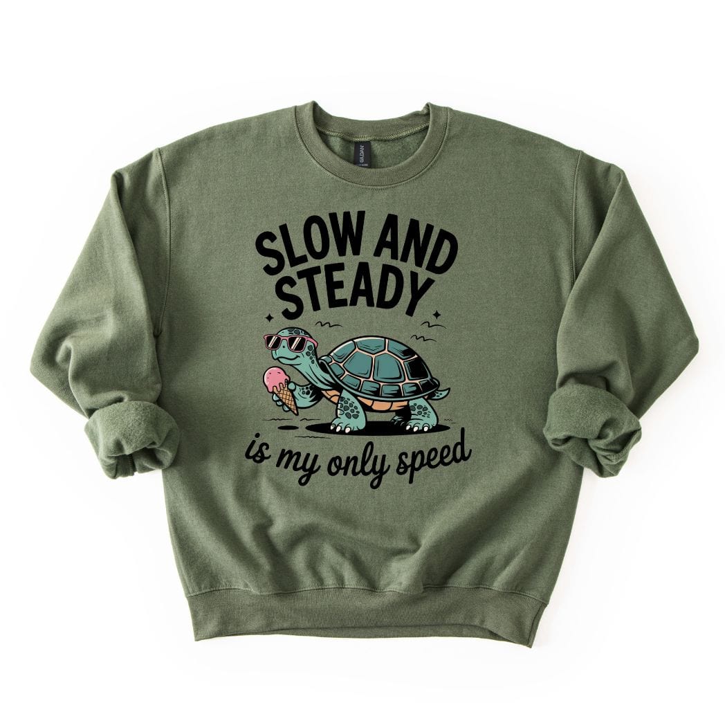 Slow and Steady is my only speed SWEATSHIRT