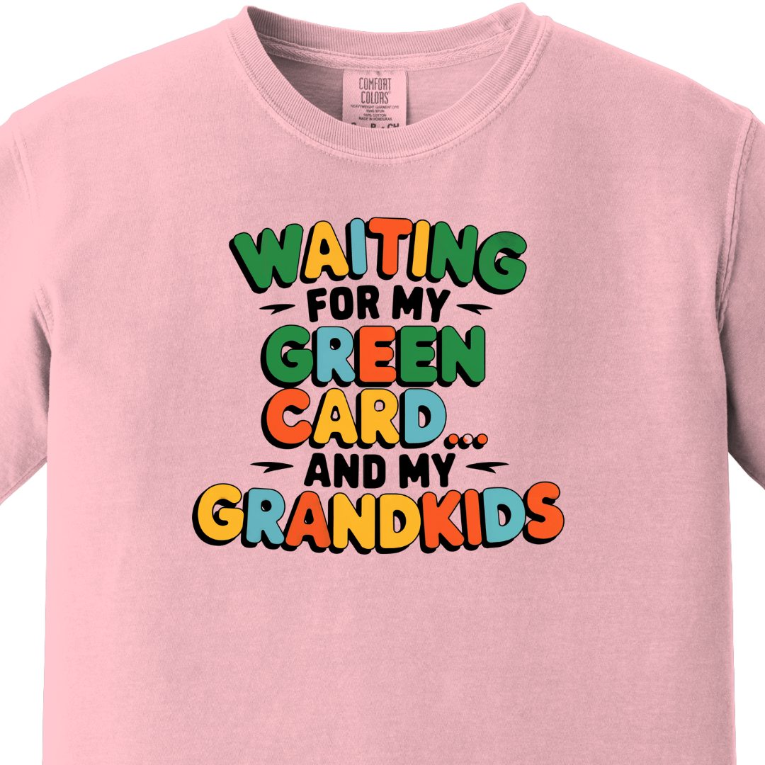 Waiting for my Green Card and my Grandkids Tee