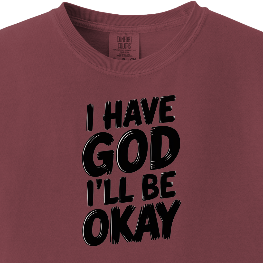 I have God I'll be Okay Tee