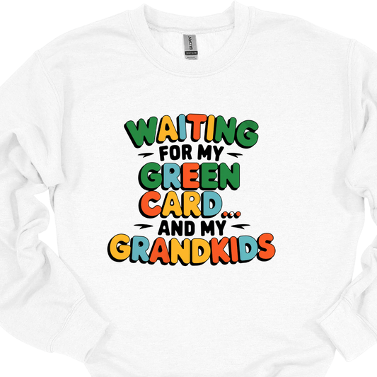 Waiting for my Green Card and my Grandkids Sweatshirt