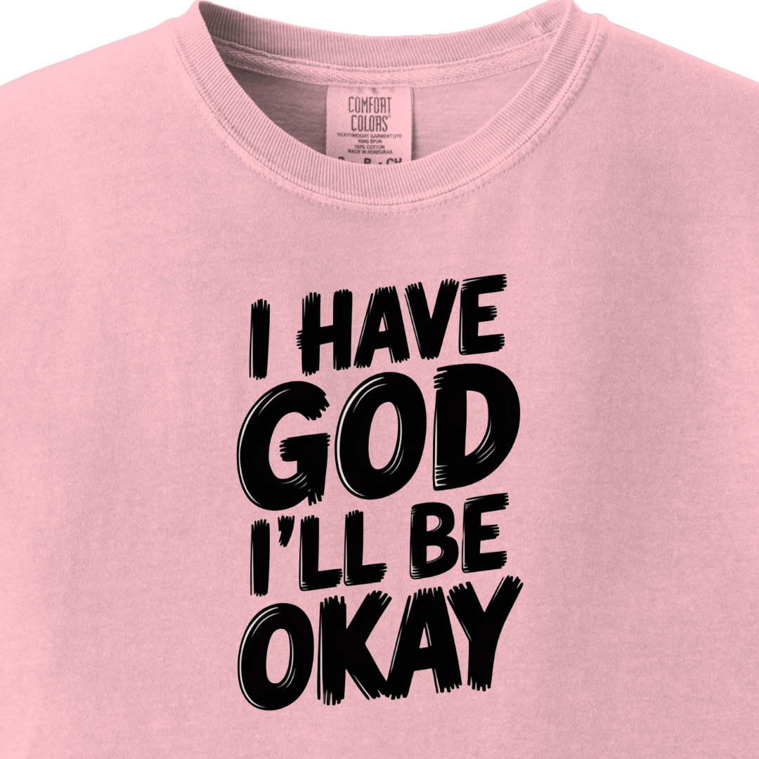 I have God I'll be Okay Tee