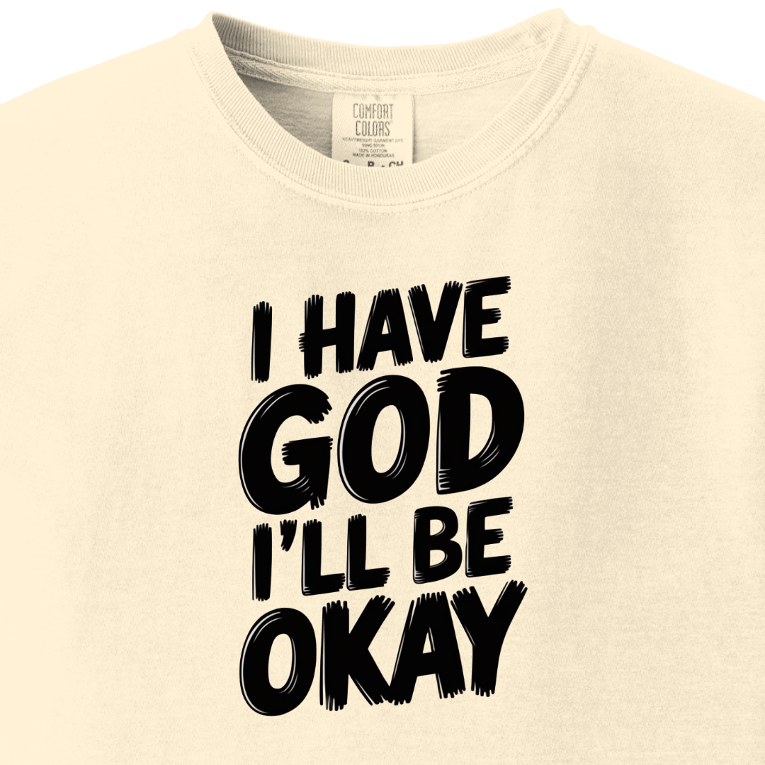 I have God I'll be Okay Tee