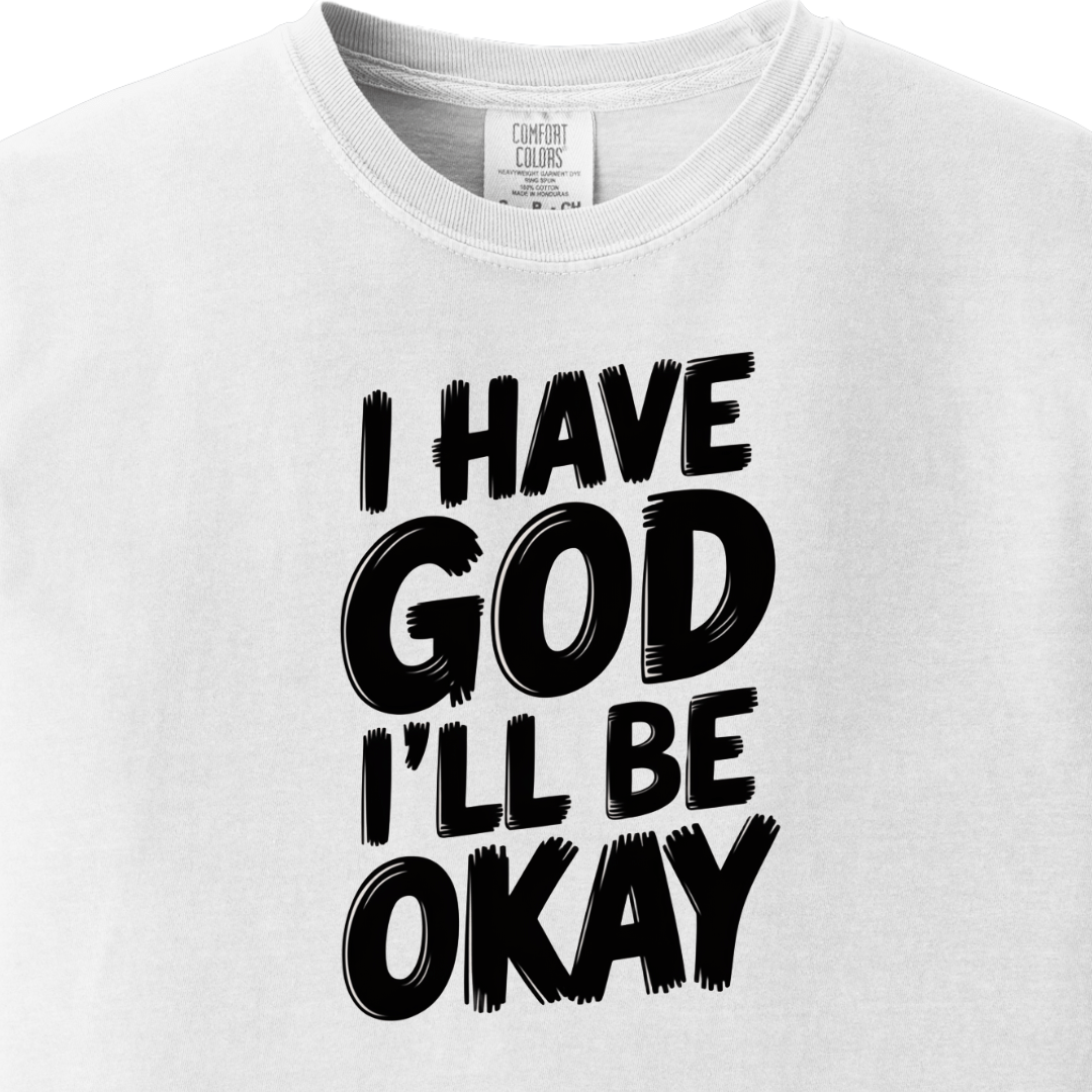 I have God I'll be Okay Tee