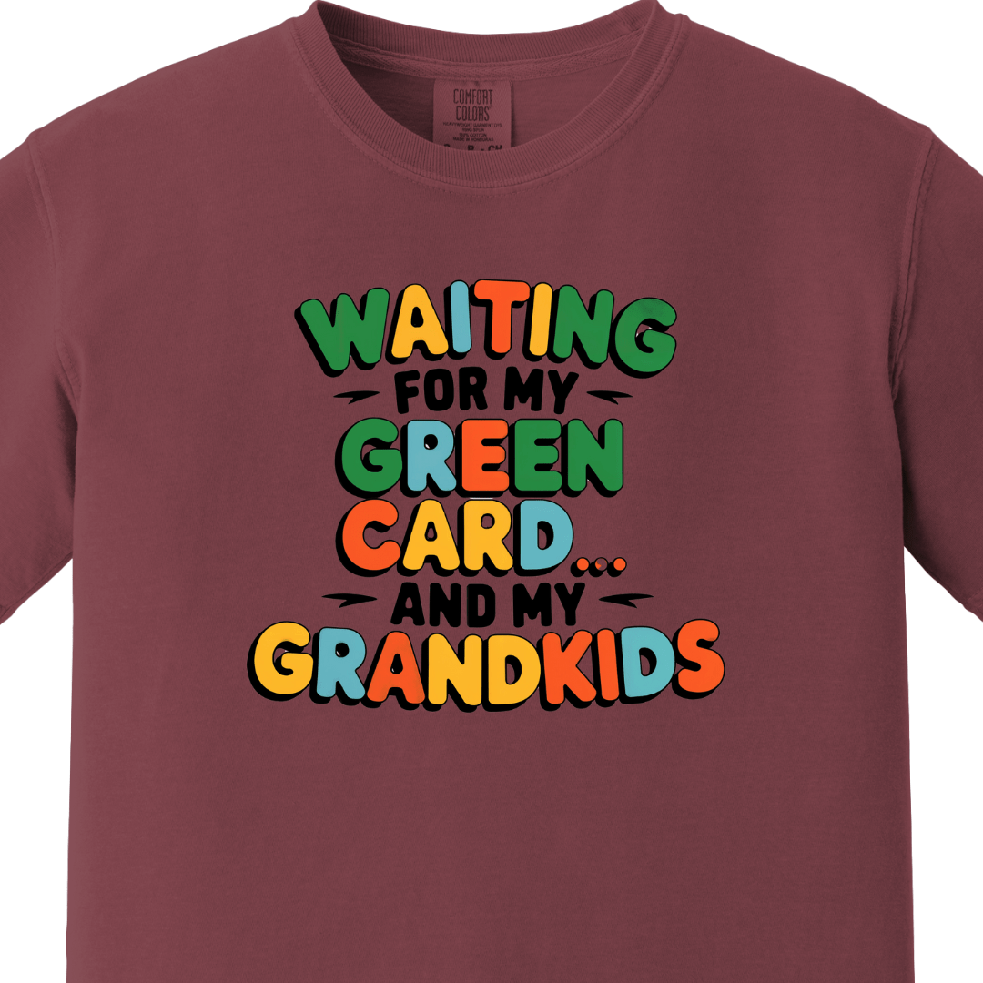 Waiting for my Green Card and my Grandkids Tee