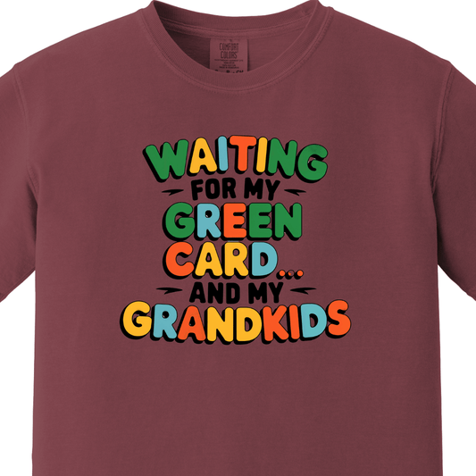 Waiting for my Green Card and my Grandkids Tee