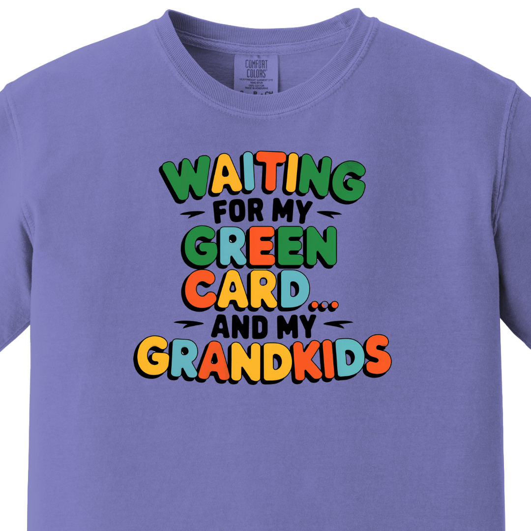Waiting for my Green Card and my Grandkids Tee